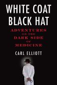 White Coat, Black Hat: Adventures On The Dark Side Of Medicine